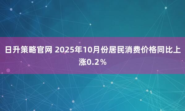 日升策略官网 2025年10月份居民消费价格同比上涨0.2％