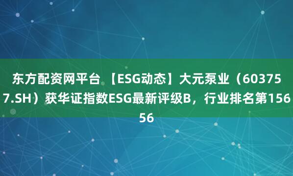 东方配资网平台 【ESG动态】大元泵业（603757.SH）获华证指数ESG最新评级B，行业排名第156